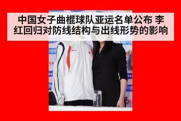 中国女子曲棍球队亚运名单公布 李红回归对防线结构与出线形势的影响