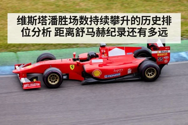 维斯塔潘胜场数持续攀升的历史排位分析 距离舒马赫纪录还有多远