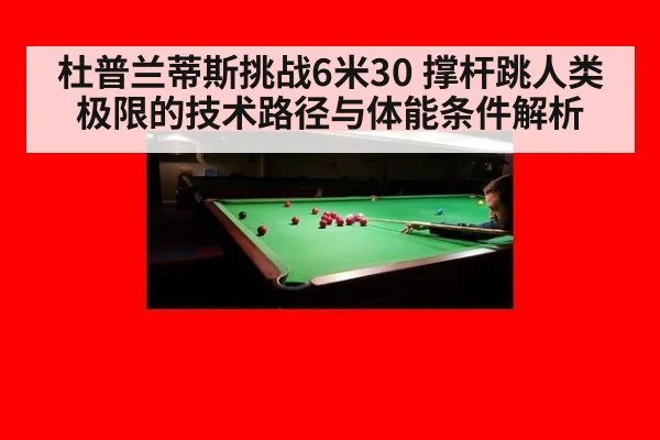 杜普兰蒂斯挑战6米30 撑杆跳人类极限的技术路径与体能条件解析
